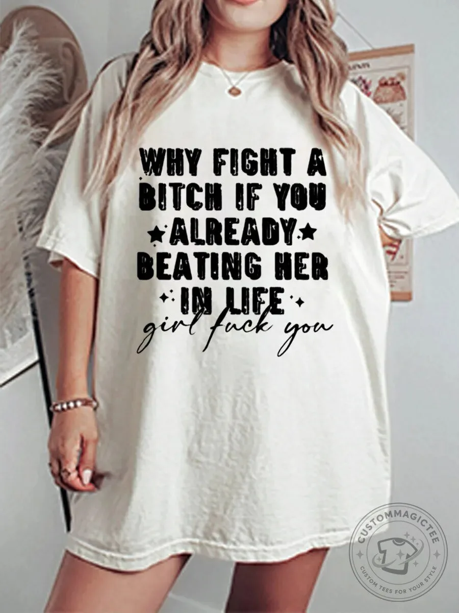 Why Fight A Bitch If You Are Already Beating Her In Life Funny T-Shirt